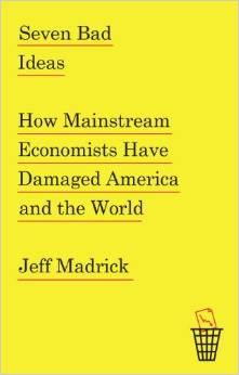 cover for Seven Bad Ideas: How Mainstream Economists Have Damaged America and the World  by Jeff Madrick