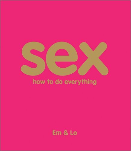cover for Sex: How To Do Everything by Emma Taylor et. al.