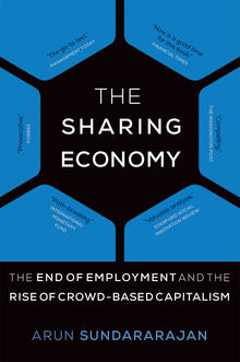 cover for The Sharing Economy: The End of Employment and the Rise of Crowd-Based Capitalism by Arun Sundararajan