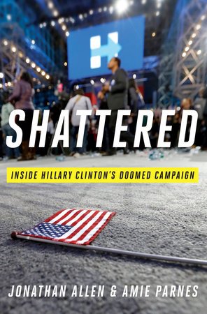 cover for Shattered: Inside Hillary Clinton's Doomed Campaign by Jonathan Allen and Amie Parnes