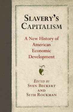 cover for Slavery's Capitalism edited by Sven Beckert and Seth Rockman