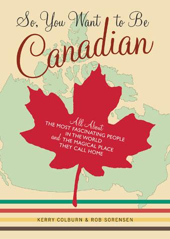 cover for So You Want to Be Canadian by Kerry Colburn and Rob Sorensen