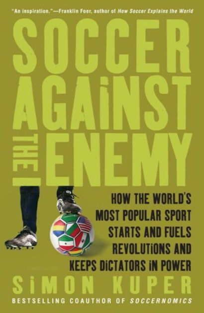 cover for Soccer Against the Enemy: How the World's Most Popular Sport Starts and Fuels Revolutions and Keeps Dictators in Power by Simon Kuper