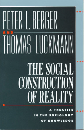 cover for The Social Construction of Reality: A Treatise in the Sociology of Knowledge by Peter L. Berger and Thomas Luckmann