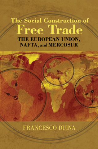 cover for The Social Construction of Free Trade: The European Union, NAFTA, and Mercosur  by Francesco Duina