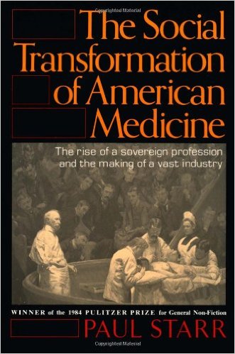 cover for The Social Transformation of American Medicine: The rise of a sovereign profession and the making of a vast industry by Paul Starr