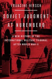cover for Soviet Judgment at Nuremberg: A New History of the International Military Tribunal after World War II by Francine Hirsch