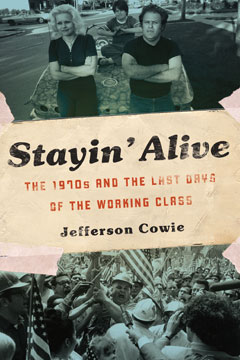 cover for Stayin' Alive: The 1970s and the Last Days of the Working Class by Jefferson R. Cowie