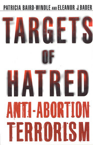 cover for Targets of Hatred: Anti-Abortion Terrorism by Eleanor J. Bader and Patricia Baird-Windle