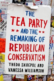 cover for The Tea Party and the Remaking of Republican Conservatism by Theda Skocpol