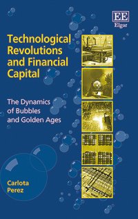 cover for Technological Revolutions and Financial Capital: The Dynamics of Bubbles and Golden Ages by Carlota Perez