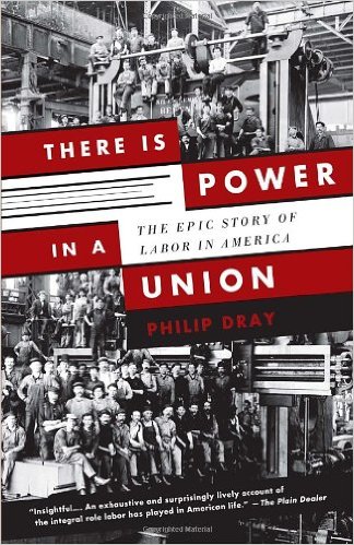 cover for There Is Power in a Union: The Epic Story of Labor in America by Philip Dray