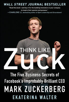 cover for Think Like Zuck: The Five Business Secrets of Facebook's Improbably Brilliant CEO Mark Zuckerberg by Ekaterina Walter