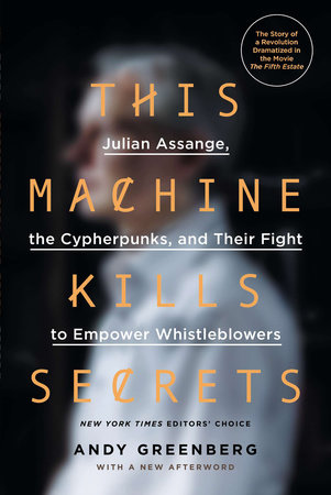 cover for This Machine Kills Secrets: Julian Assange, the Cypherpunks, and Their Fight to Empower Whistleblowers by Andy Greenberg