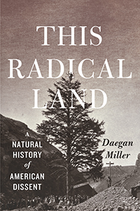 cover for This Radical Land: A Natural History of American Dissent by Daegan Miller