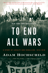 cover for To End All Wars: A Story of Loyalty and Rebellion, 1914-1918 by Adam Hochschild