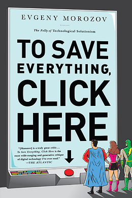 cover for To Save Everything, Click Here: The Folly of Technological Solutionism by Evgeny Morozov