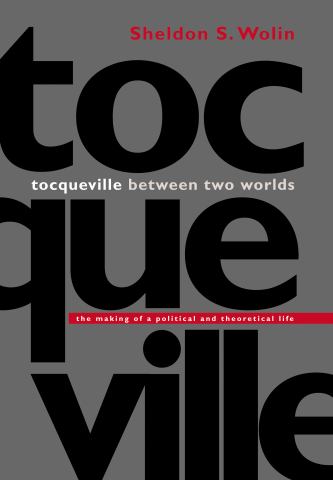 cover for Tocqueville Between Two Worlds: The Making of a Political and Theoretical Life by Sheldon S. Wolin