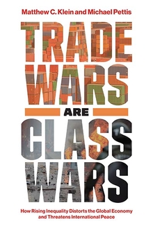 cover for Trade Wars are Class Wars: How Rising Inequality Distorts the Global Economy and Threatens International Peace by Matthew C. Klein and Michael Pettis