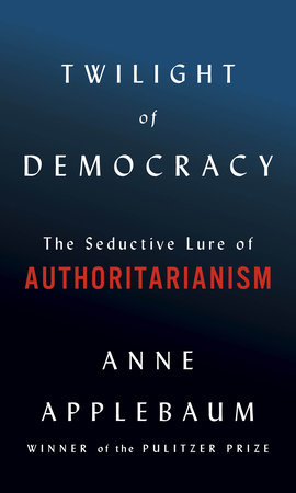 cover for Twilight of Democracy: The Seductive Lure of Authoritarianism by Anne Applebaum