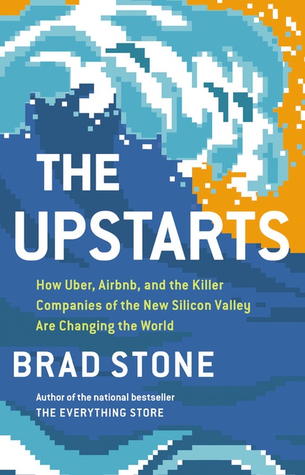 cover for The Upstarts: How Uber, Airbnb, and the Killer Companies of the New Silicon Valley Are Changing the World by Brad Stone