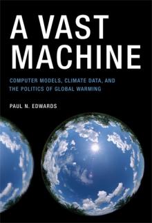 cover for A Vast Machine: Computer Models, Climate Data, and the Politics of Global Warming by Paul N. Edwards