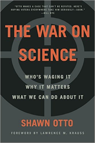cover for The War on Science: Who's Waging It, Why It Matters, What We Can Do About It by Shawn Lawrence Otto