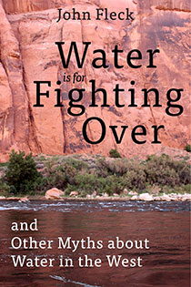 cover for Water Is for Fighting Over and Other Myths about Water in the West by John Fleck