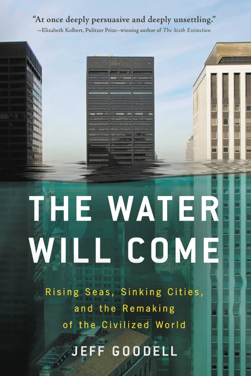 cover for The Water Will Come: Rising Seas, Sinking Cities, and the Remaking of the Civilized World by Jeff Goodell