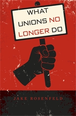 cover for What Unions No Longer Do by Jake Rosenfeld