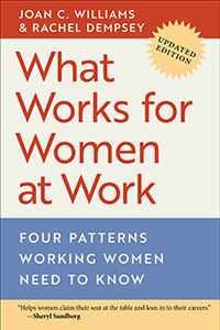 cover for What Works for Women at Work: Four Patterns Working Women Need to Know by Joan C. Williams and Rachel Dempsey