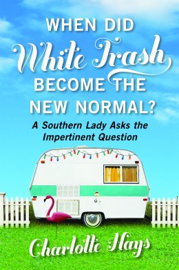 cover for When Did White Trash Become the New Normal? A Southern Lady Asks the Impertinent Question by Charlotte Hays