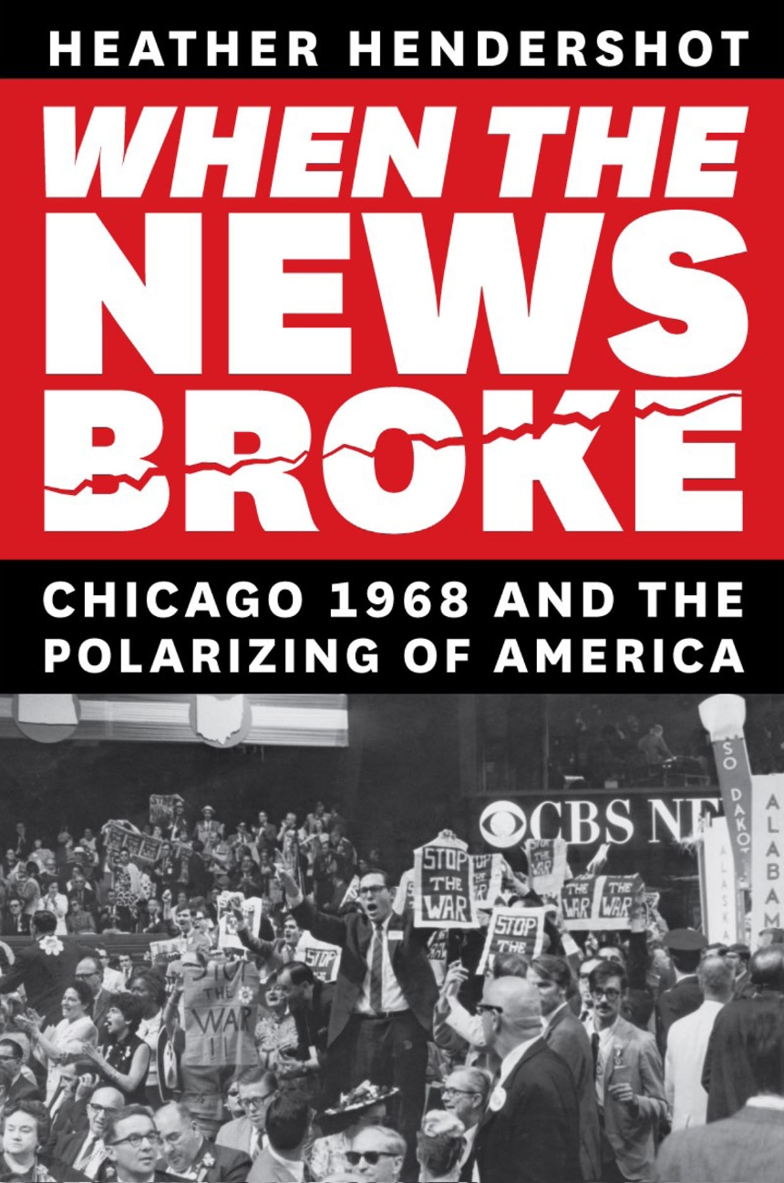 cover for When the News Broke: Chicago 1968 and the Polarizing of America by Heather Hendershot