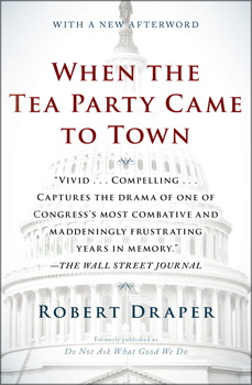 cover for When the Tea Party Came to Town: Inside the U.S. House of Representatives' Most Combative, Dysfunctional, and Infuriating Term in Modern History by Robert Draper