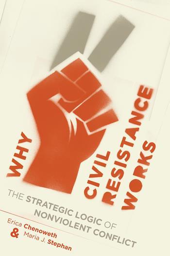 cover for Why Civil Resistance Works: The Strategic Logic of Nonviolent Conflict by Erica Chenoweth and Maria Stephan