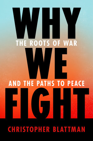 cover for Why We Fight: The Roots of War and the Paths to Peace by Christopher Blattman