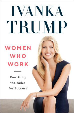 cover for Women Who Work: Rewriting the Rules for Success by Ivanka Trump