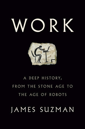 cover for Work: A Deep History from the Stonen Age to the Age of Robots by James Suzman