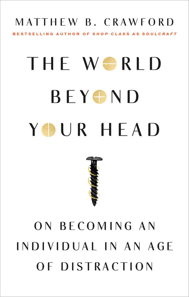 cover for The World Beyond Your Head: On Becoming an Individual in an Age of Distraction by Matthew B. Crawford
